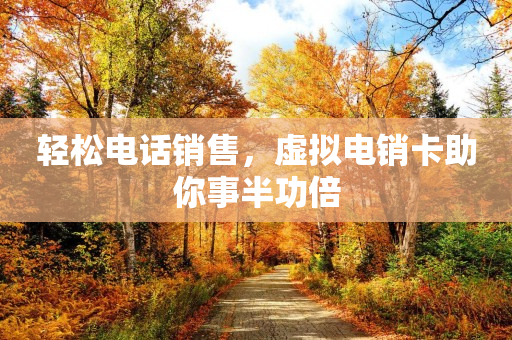 輕松電話銷售，虛擬電銷卡助你事半功倍