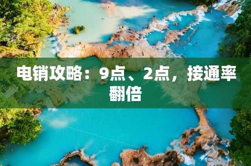 電銷攻略：9點、2點，接通率翻倍