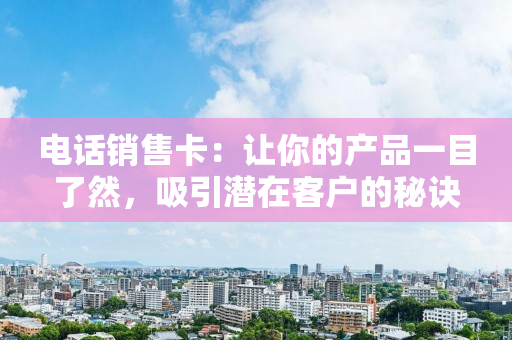 電話銷售卡：讓你的產品一目了然，吸引潛在客戶的秘訣