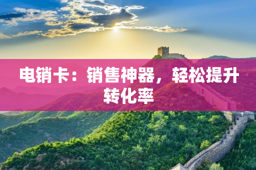 電銷卡：銷售神器，輕松提升轉化率