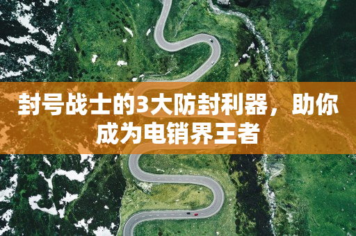 封號戰士的3大防封利器，助你成為電銷界王者