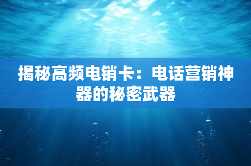 揭秘高頻電銷卡：電話營銷神器的秘密武器