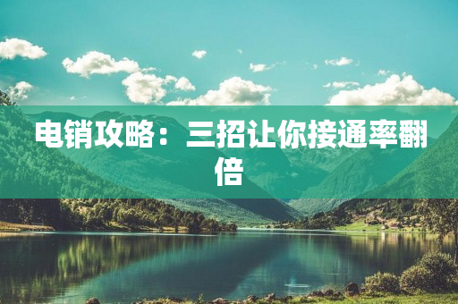 電銷攻略：三招讓你接通率翻倍