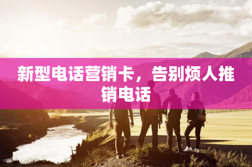 新型電話營銷卡，告別煩人推銷電話