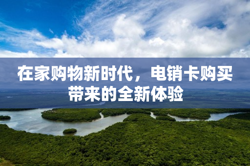 在家購物新時代，電銷卡購買帶來的全新體驗